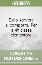 Dallo scrivere al comporre. Per la 4ª classe elementare libro