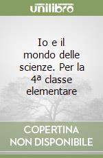 Io e il mondo delle scienze. Per la 4ª classe elementare libro
