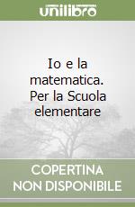 Io e la matematica. Per la Scuola elementare (1) libro