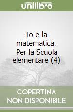 Io e la matematica. Per la Scuola elementare (4) libro