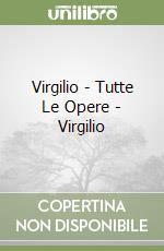 Virgilio - Tutte Le Opere - Virgilio libro