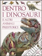 Dentro i dinosauri e altri animali preistorici libro