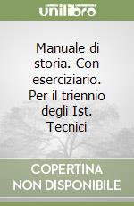 Manuale di storia. Con eserciziario. Per il triennio degli Ist. Tecnici libro