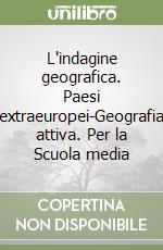 L'indagine geografica. Paesi extraeuropei-Geografia attiva. Per la Scuola media libro