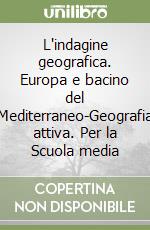 L'indagine geografica. Europa e bacino del Mediterraneo-Geografia attiva. Per la Scuola media libro