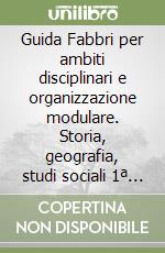 Guida Fabbri per ambiti disciplinari e organizzazione modulare. Storia, geografia, studi sociali 1ª e 2ª elementare. Per gli Ist. Magistrali