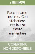 Raccontiamo insieme. Con alfabetiere. Per la 1/a classe elementare libro