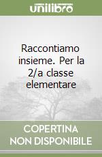 Raccontiamo insieme. Per la 2/a classe elementare libro