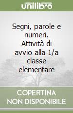 Segni, parole e numeri. Attività di avvio alla 1/a classe elementare libro