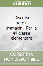 Discorsi parole immagini. Per la 4ª classe elementare libro