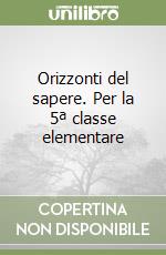 Orizzonti del sapere. Per la 5ª classe elementare libro