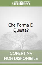 Che Forma E' Questa? libro