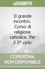 Il grande incontro. Corso di religione cattolica. Per il 2° ciclo libro