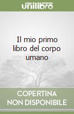 Il mio primo libro del corpo umano libro