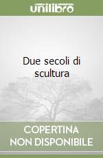 Due secoli di scultura libro