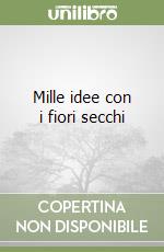 Mille idee con i fiori secchi