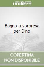 Bagno a sorpresa per Dino