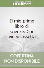 Il mio primo libro di scienze. Con videocassetta libro