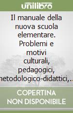 Il manuale della nuova scuola elementare. Problemi e motivi culturali, pedagogici, metodologico-didattici, organizzativi e giuridico-istituzionali libro