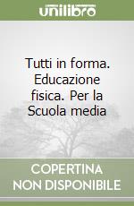 Tutti in forma. Educazione fisica. Per la Scuola media libro