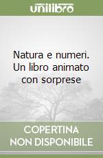 Natura e numeri. Un libro animato con sorprese libro