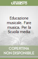 Educazione musicale. Fare musica. Per la Scuola media libro