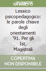 Lessico psicopedagogico: le parole chiave degli orientamenti '91. Per gli Ist. Magistrali libro