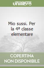 Mio sussi. Per la 4ª classe elementare libro