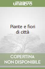 Piante e fiori di città libro