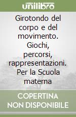 Girotondo del corpo e del movimento. Giochi, percorsi, rappresentazioni. Per la Scuola materna libro