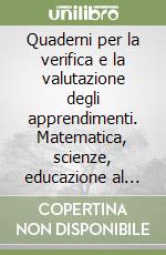 Quaderni per la verifica e la valutazione degli apprendimenti. Matematica, scienze, educazione al suono e alla musica. Per la Scuola elementare (1) libro