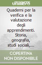 Quaderni per la verifica e la valutazione degli apprendimenti. Storia, geografia, studi sociali, educazione motoria. Per la Scuola elementare (1) libro