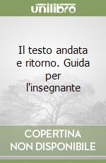 Il testo andata e ritorno. Guida per l'insegnante libro