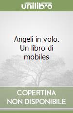 Angeli in volo. Un libro di mobiles libro