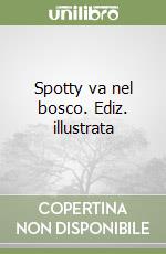 Spotty va nel bosco. Ediz. illustrata libro