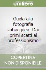 Guida alla fotografia subacquea. Dai primi scatti al professionismo