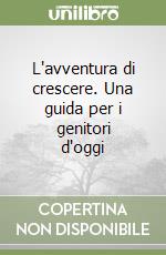 L'avventura di crescere. Una guida per i genitori d'oggi libro