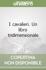 I cavalieri. Un libro tridimensionale libro