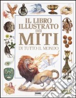 Il libro illustrato dei miti di tutto il mondo libro