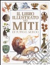 Il libro illustrato dei miti di tutto il mondo libro di Philip Neil