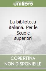 La biblioteca italiana. Per le Scuole superiori libro