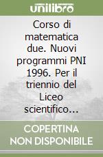 Corso di matematica due. Nuovi programmi PNI 1996. Per il triennio del Liceo scientifico sperimentale libro