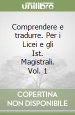 Comprendere e tradurre. Per i Licei e gli Ist. Magistrali. Vol. 1 libro