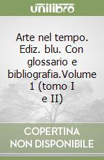 Arte nel tempo. Ediz. blu. Con glossario e bibliografia.Volume 1 (tomo I e II) libro