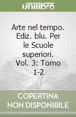 Arte nel tempo. Ediz. blu. Per le Scuole superiori. Vol. 3: Tomo 1-2 libro