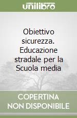 Obiettivo sicurezza. Educazione stradale per la Scuola media