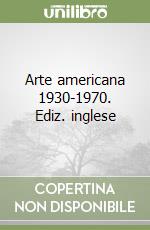 Arte americana 1930-1970. Ediz. inglese libro