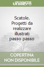 Scatole. Progetti da realizzare illustrati passo passo libro