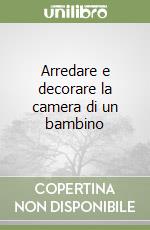 Arredare e decorare la camera di un bambino libro