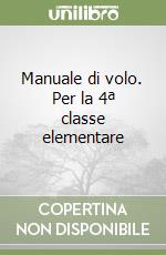 Manuale di volo. Per la 4ª classe elementare libro